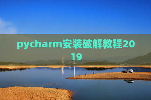 pycharm安装破解教程2019 pycharm安装破解教程2019